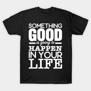 Something good is going to happen T-Shirt